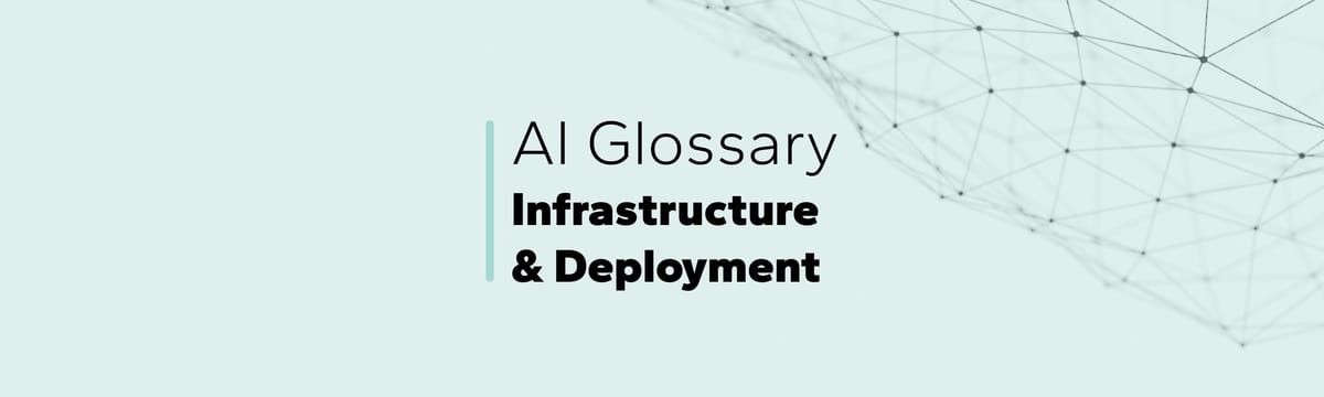 AI Glossary: Infrastructure & Deployment